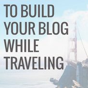 Ten Ways To Build Your Blog While Traveling