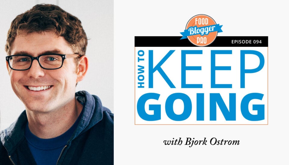a headshot of Bjork Ostrom and the title of this episode of the Food Blogger Pro Podcast 'How to Keep Going'
