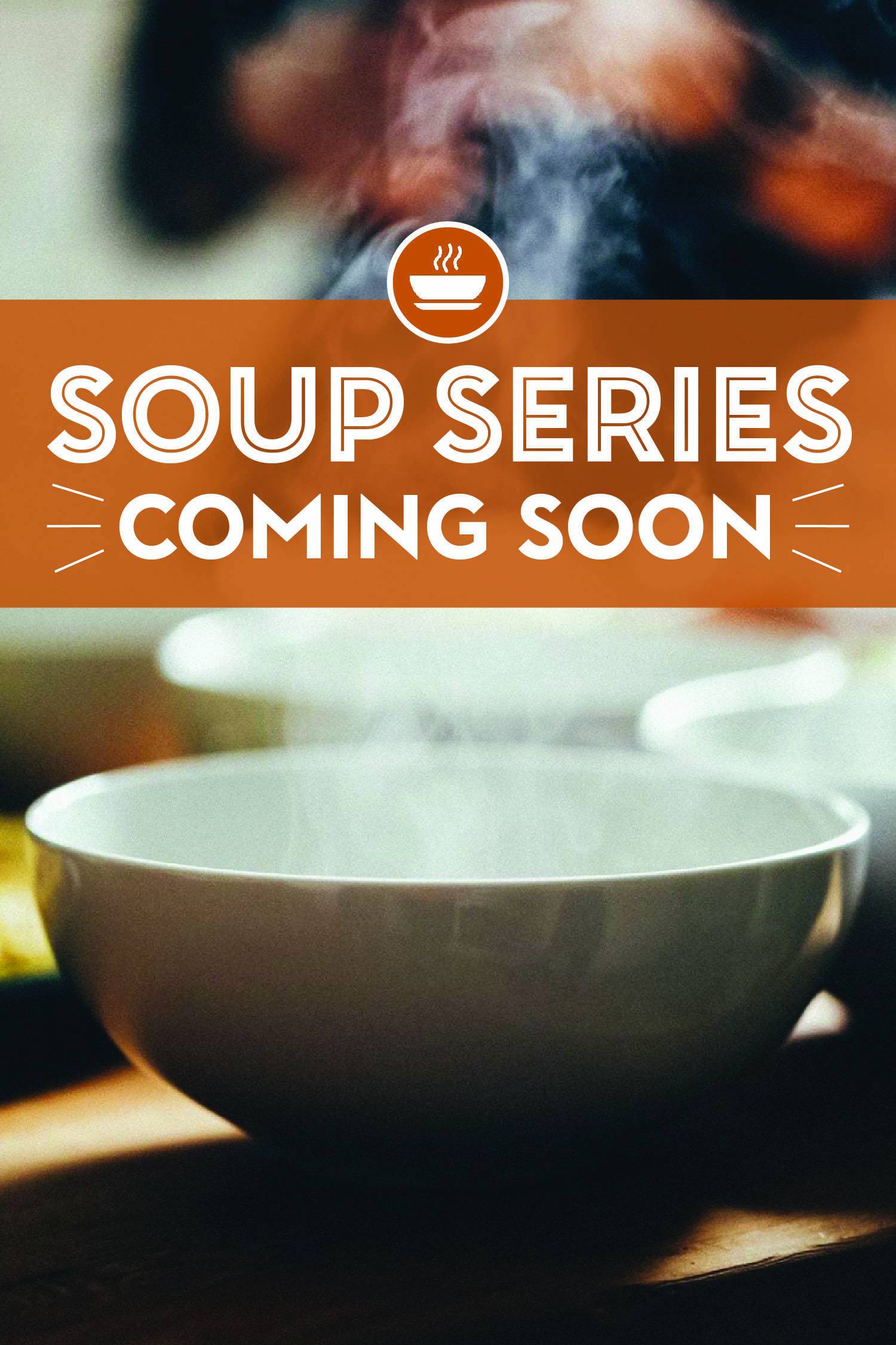 Teaser photo of a steaming bowl of soup to kick off the soup series!
