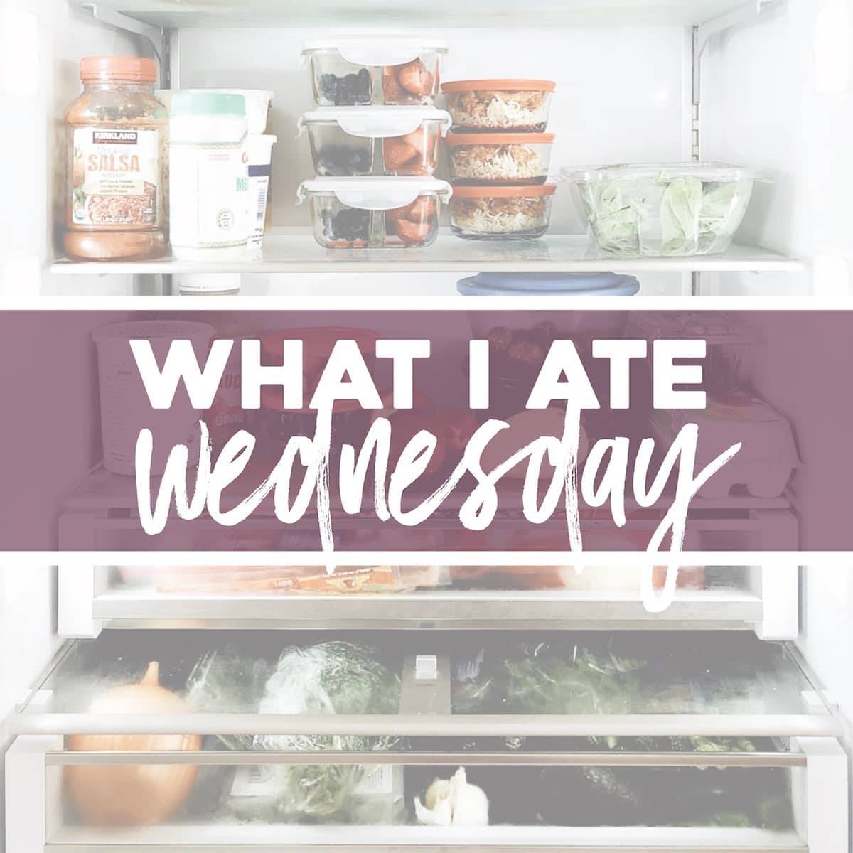 A filled refrigerator is used to show 'What I Ate Wednesday'.
