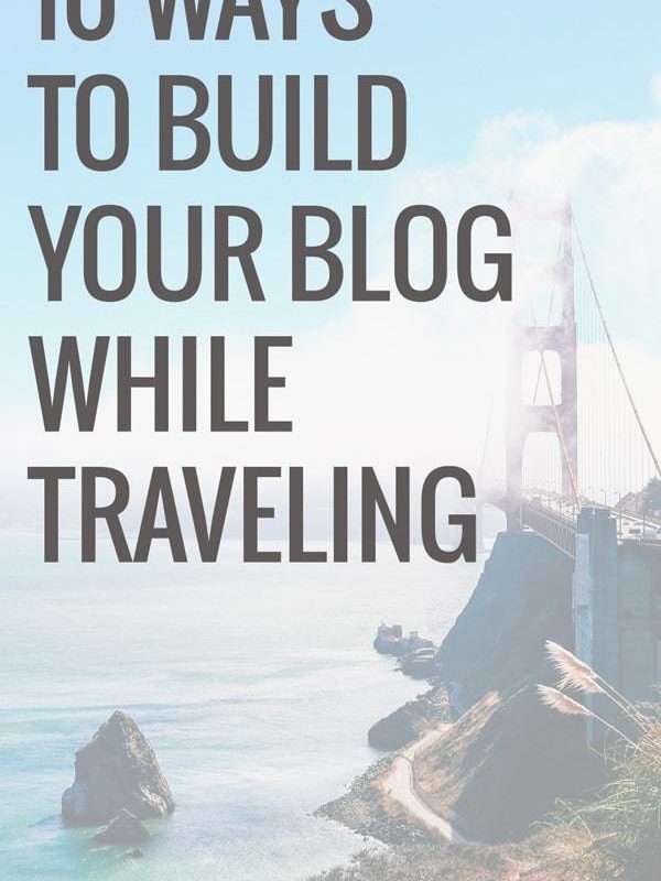 Ten Ways To Build Your Blog While Traveling
