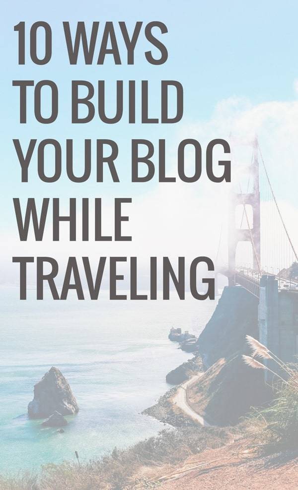 Ten Ways To Build Your Blog While Traveling.
