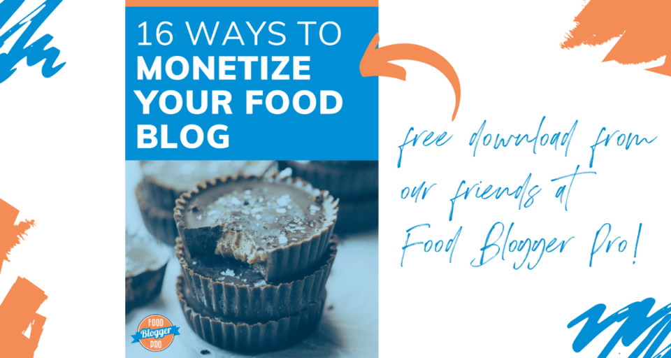 a picture of the 16 Ways to Monetize Your Food Blog ebook from Food Blogger Pro and a note that says, 'free download from our friends at Food Blogger Pro'